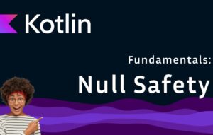 Kotlin Nullability: Handling Nulls with Safety and Ease